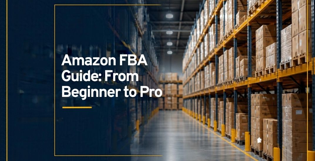 Amazon FBA Guide: From Beginner to Pro (2026)